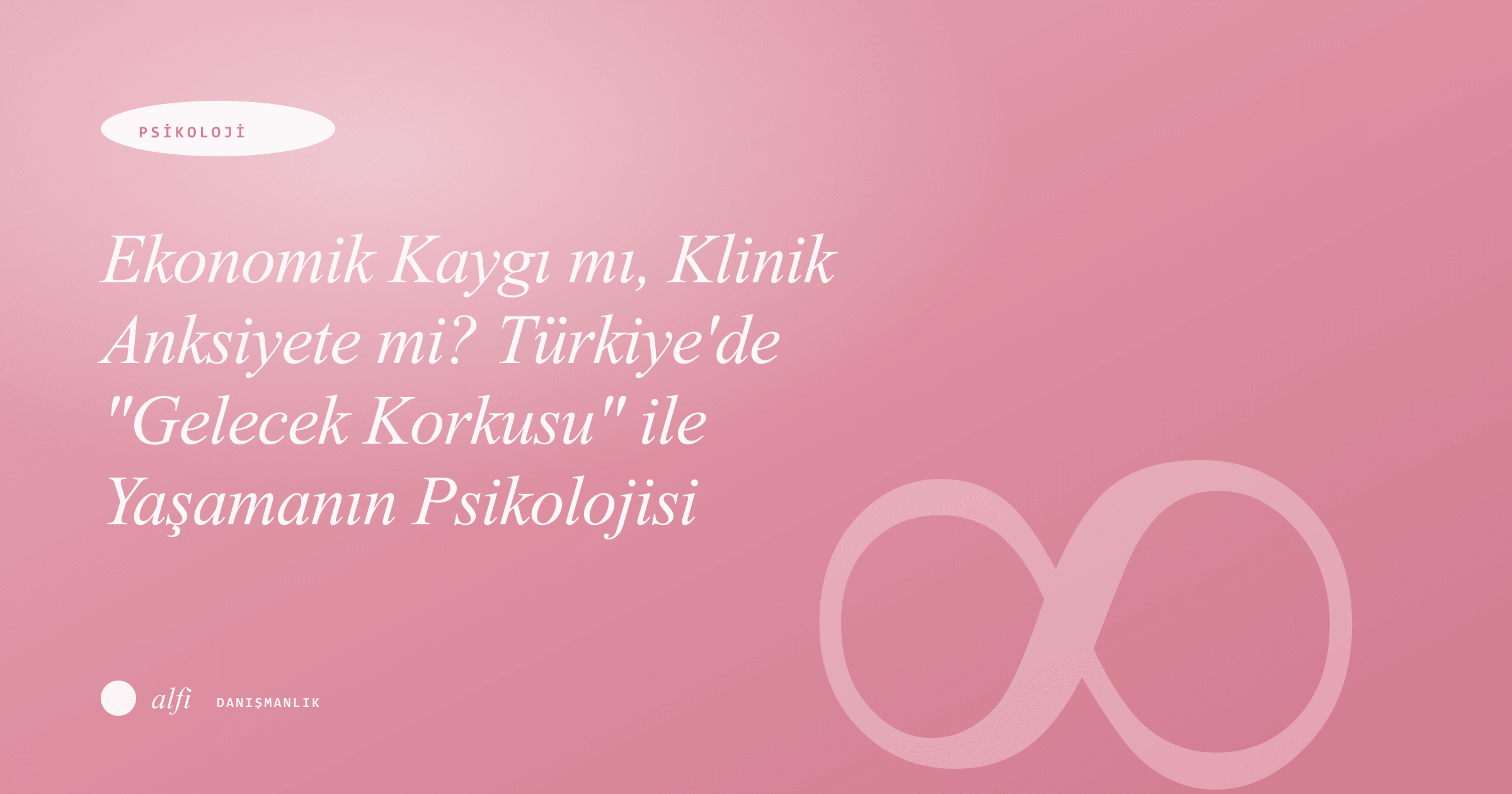 Economic Worry or Clinical Anxiety? The Psychology of Living with "Future Fear" in Turkey