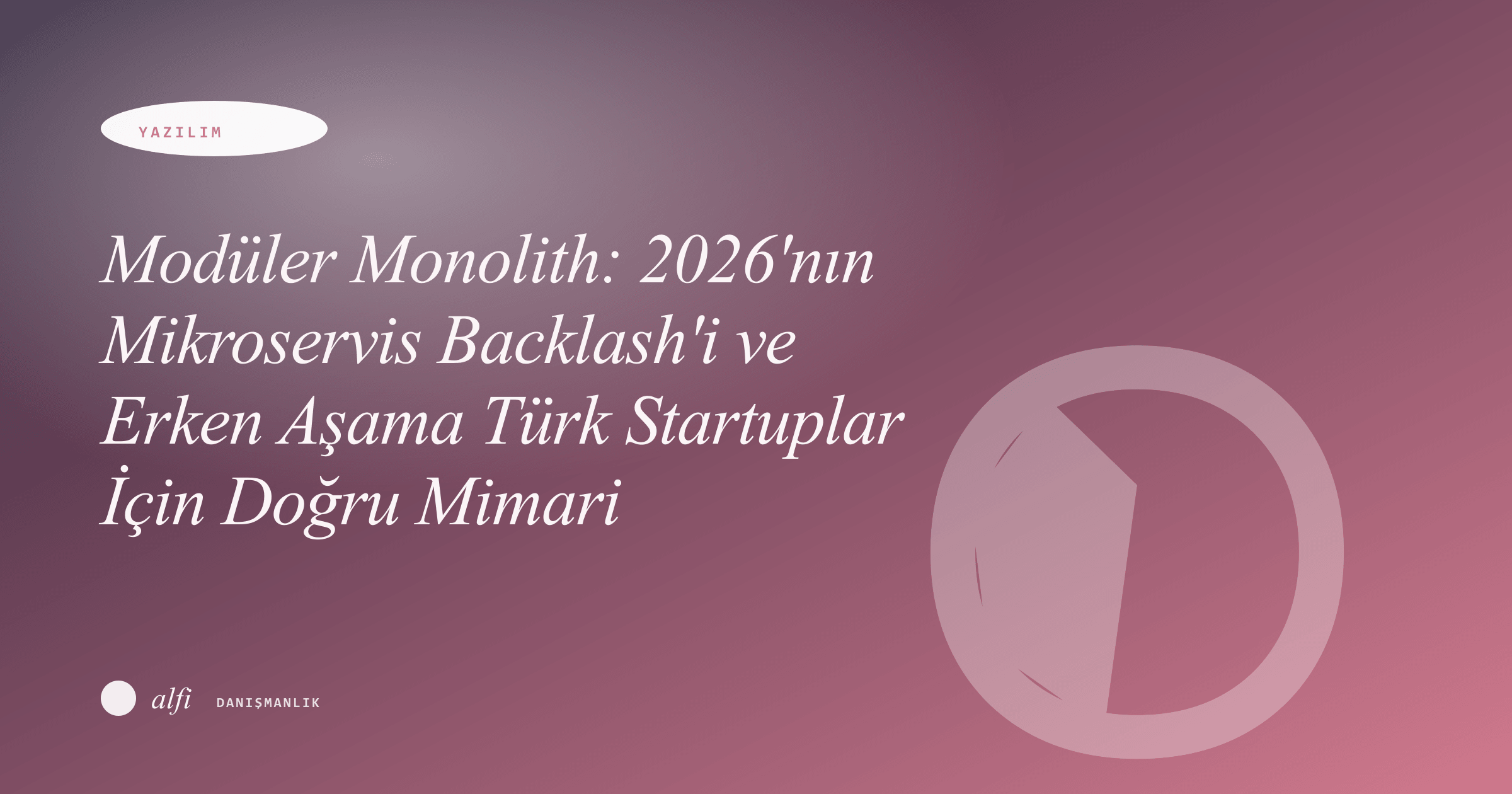 Modüler Monolith: 2026'nın Mikroservis Backlash'i ve Erken Aşama Türk Startuplar İçin Doğru Mimari